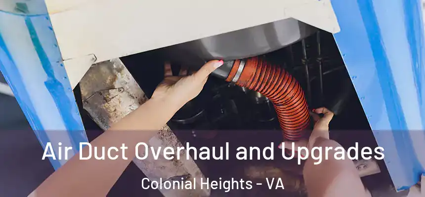 Air Duct Overhaul and Upgrades Colonial Heights - VA