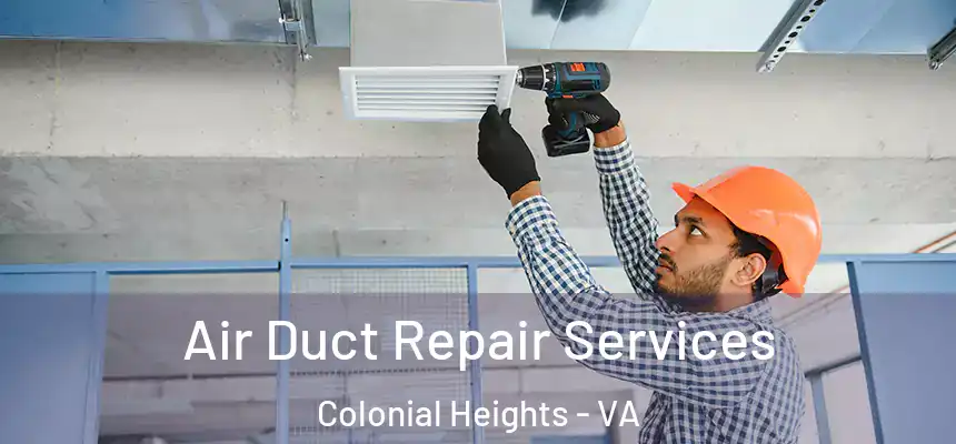 Air Duct Repair Services Colonial Heights - VA