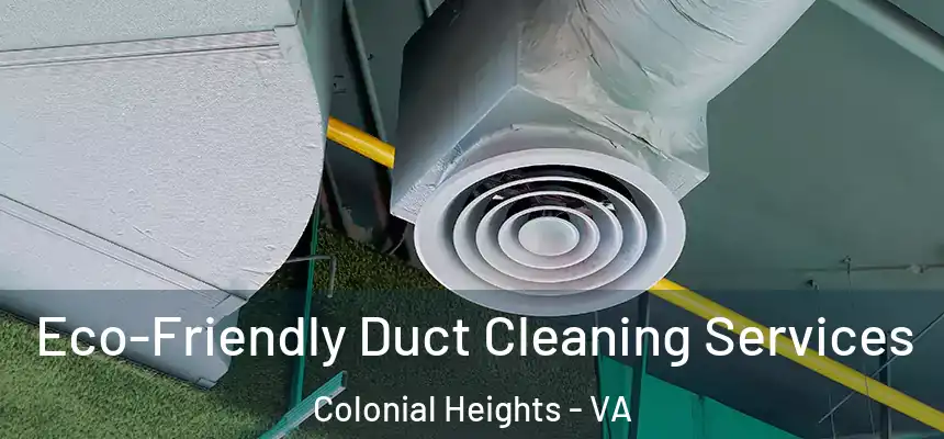  Eco-Friendly Duct Cleaning Services Colonial Heights - VA
