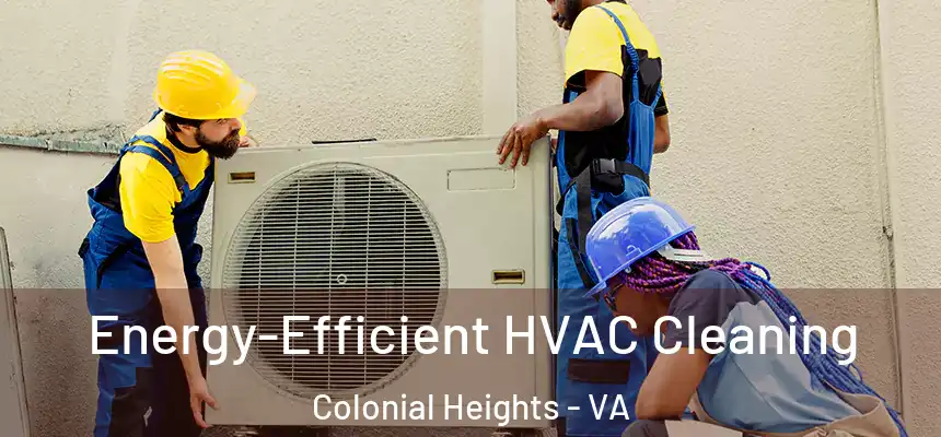 Energy-Efficient HVAC Cleaning Colonial Heights - VA