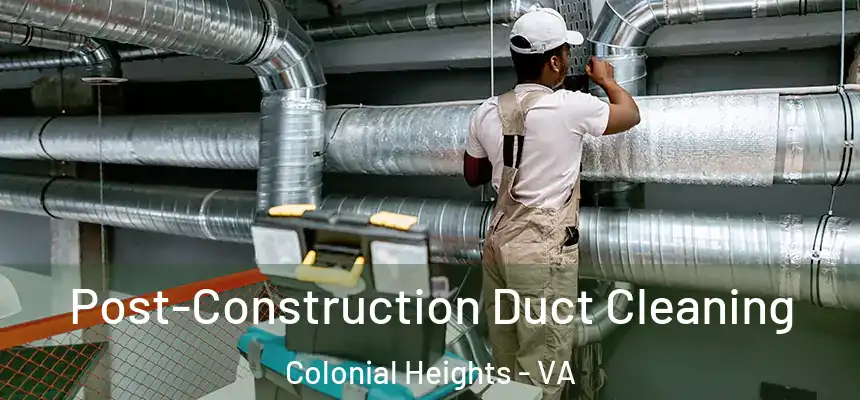  Post-Construction Duct Cleaning Colonial Heights - VA